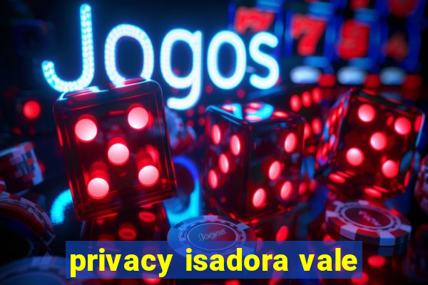 privacy isadora vale